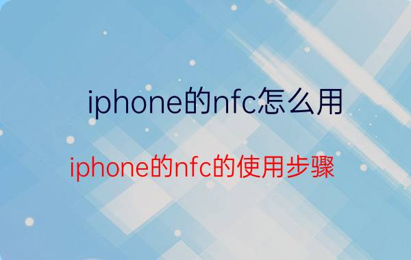 iphone的nfc怎么用 iphone的nfc的使用步骤